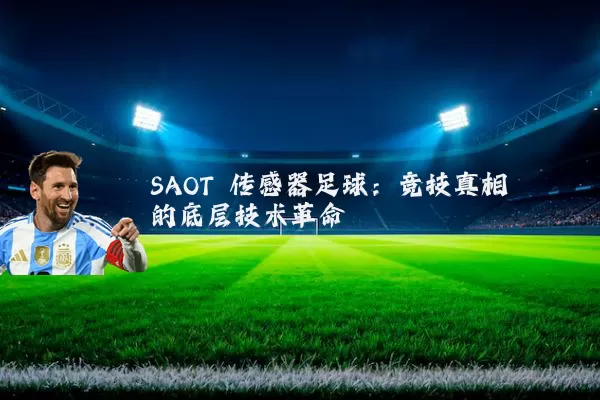 SAOT 传感器足球:竞技真相的底层技术革命