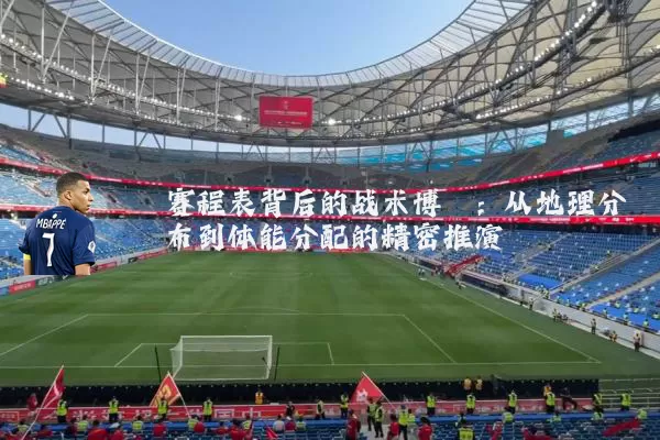 赛程表背后的战术博弈：从地理分布到体能分配的精密推演