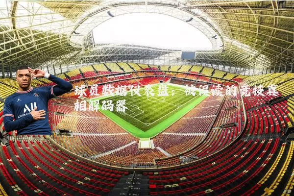 球员数据仪表盘:被误读的竞技真相解码器